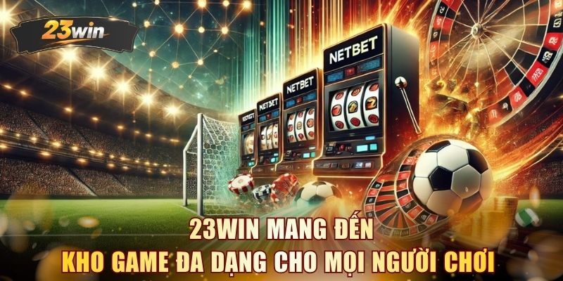 23WIN mang đến kho game đa dạng cho mọi người chơi